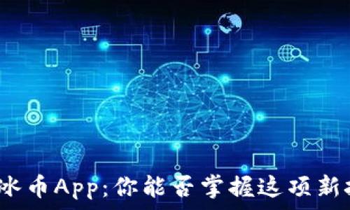 刚刚上线的冰币App:你能否掌握这项新技术的未来?