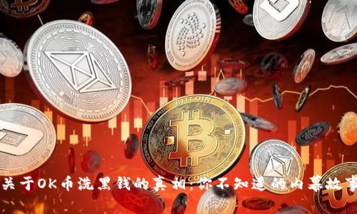 关于OK币洗黑钱的真相:你不知道的内幕故事