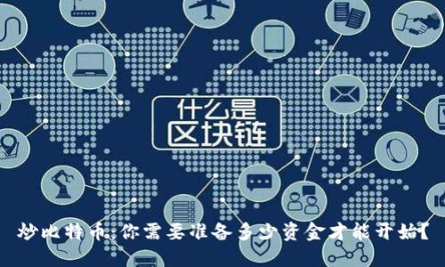 炒比特币:你需要准备多少资金才能开始?