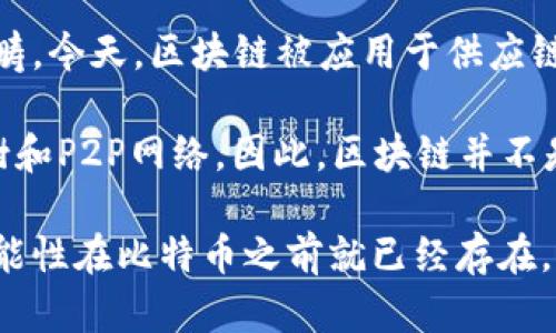区块链的起源与比特币密切相关，但这种关系并不意味着区块链的概念和技术完全依赖于比特币的存在。以下是一些关键的观点来帮助澄清这一关系：

1. **定义区块链**：区块链是一种分布式账本技术，允许数据在多个节点之间以去中心化的方式进行存储和验证。它通过消除中心化的信任机制，增强了透明度和安全性。

2. **比特币作为首个应用**：比特币是由一个化名为中本聪（Satoshi Nakamoto）的人在2008年提出的，后来在2009年正式启动。比特币的设计依赖于区块链技术，作为其交易记录的核心基础。因此，可以说比特币是第一个利用区块链，并展示其潜力的应用。

3. **区块链的广泛应用**：虽然比特币是区块链技术的早期使用案例，但区块链的应用已经超出了加密货币的范畴。今天，区块链被应用于供应链管理、智能合约、投票系统、数字身份验证等多个领域。

4. **区块链的前身思想**：在比特币之前，已经有一些与分布式账本或网络安全相关的想法和技术，比如Merkle树和P2P网络。因此，区块链并不是一个突发的新发明，而是有着深厚的理论和技术基础。

综上所述，可以说“区块链起源于比特币”是一个相对有误导性的说法。区块链作为一项独立的技术，它的概念和可能性在比特币之前就已经存在，但比特币无疑是第一个有效实现这一技术的实例。