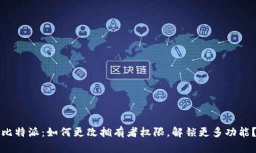 比特派:如何更改拥有者权限,解锁更多功能?