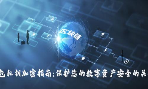 以太币钱包私钥加密指南:保护您的数字资产安全的关键是什么?