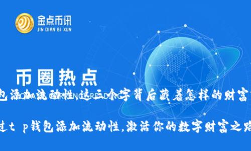 tt p钱包添加流动性,这三个字背后藏着怎样的财富密码?/t
如何通过t p钱包添加流动性,激活你的数字财富之路?