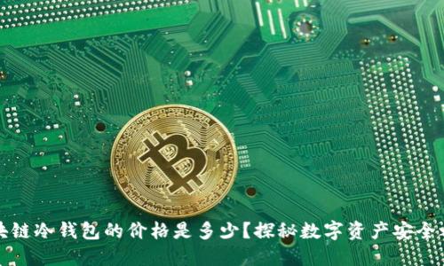 区块链冷钱包的价格是多少？探秘数字资产安全之道