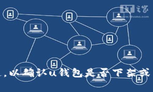 截至我最后的更新，在2023年10月之前，u钱包仍然在正常运行。如果你想获得最新的信息，建议查看官方网站或相关的社交媒体渠道，以确认u钱包是否下架或有其他变动。对于任何数字钱包或金融服务，保持关注官方公告是非常重要的。如果你有其他问题或需要进一步的信息，欢迎随时询问！