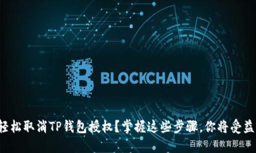 如何轻松取消TP钱包授权?掌握这些步骤,你将受益匪浅!