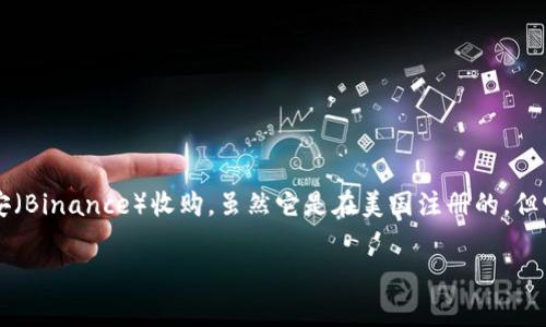 TP钱包（Trust Wallet）是一个去中心化的数字资产钱包，最初是在2017年创建的，后来在2018年被加密货币交易所币安（Binance）收购。虽然它是在美国注册的，但它的用户遍布全球。因此，虽然TP钱包的背景有美国的成分，但它的服务对象是国际用户，包括中国用户和其他国家的用户。

如果你还有其他关于TP钱包的具体问题或者想要了解更多相关信息，请告诉我！