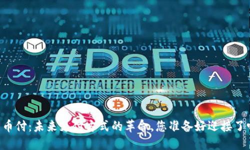 易币付:未来支付方式的革命,您准备好迎接了吗?