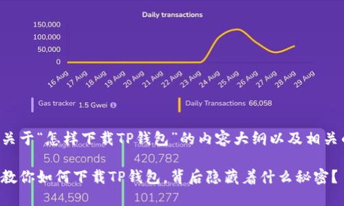 下面是关于“怎样下载TP钱包”的内容大纲以及相关的文本：

一步步教你如何下载TP钱包，背后隐藏着什么秘密？