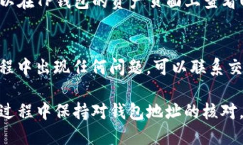 要将USDT（泰达币）提现到TP钱包，你需要按照以下步骤操作。TP钱包是一款支持多种数字货币的移动钱包，提现USDT到该钱包的过程相对简单。以下是详细步骤：

步骤1：创建或登录TP钱包
首先，你需要在你的手机上下载并安装TP钱包。如果你还没有账户，按照指示创建一个新账户并设置密码。如果你已经有账户，直接登录即可。

步骤2：获取TP钱包的USDT地址
在TP钱包主页，选择“资产”选项，然后找到USDT。在USDT页面，点击“接收”按钮，你会看到一个以“Tether”表示的地址，复制这个地址，或者扫描二维码以便后续使用。

步骤3：在交易所提取USDT
登录你所使用的交易所（如币安、火币、OKEx等），找到提取或提现的选项。在提现界面，选择USDT作为提现的币种。

步骤4：填写提现信息
在提现页面，粘贴之前复制的TP钱包的USDT地址，确保没有错误。接着，输入你想要提现的USDT数量。检查所有信息确认无误后，继续进行。

步骤5：完成身份验证和确认转账
大多数交易所在提现时会要求你进行身份验证，比如输入验证码或二次确认。按要求完成这些步骤后，确认提现请求。

步骤6：等待USDT到账
一旦你的提现请求被处理，USDT将会发送到你的TP钱包地址。你可以在TP钱包的资产页面上查看USDT的到账情况，通常会在几分钟到几个小时内到账。

步骤7：注意风险和费用
提现USDT时，请注意相关的手续费和钱包地址的有效性。如果在过程中出现任何问题，可以联系交易所的客服解决。

通过上述步骤，你应该能够顺利将USDT提现到TP钱包。确保在整个过程中保持对钱包地址的核对，以避免资金损失。