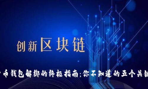 数字货币钱包解绑的终极指南：你不知道的五个关键步骤！