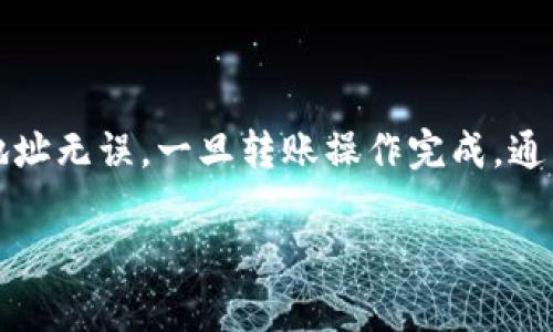 将币转到TP钱包（可能指的是一个特定的加密货币钱包）通常需要以下步骤。请注意，具体步骤可能会因平台的更新而有所变化，所以最好参考最新的官方指南。

### 1. 创建并备份TP钱包
在将币转至TP钱包之前，首先确保你已经创建了TP钱包，并妥善备份了钱包的助记词或私钥，以防丢失。

### 2. 登录欧易账户
在电脑或手机上打开欧易（OKEx）平台，并使用你的账户信息进行登录。如果你还没有账户，需要注册并完成身份验证。

### 3. 找到提币选项
登录后，在账户界面的导航栏中找到“资产”或“钱包”选项，进入后找到“提币”或“转账”功能。

### 4. 选择要提取的币种
在提币页面中，选择你想要转账到TP钱包的币种。确保你的TP钱包支持这个币种。

### 5. 输入TP钱包地址
打开你的TP钱包，找到接收地址，通常可以通过“收款”或“接收”按钮获取。将这个地址复制并粘贴到欧易的提币页面中，务必检查确保无误。

### 6. 输入提币金额
输入你希望转账的币种数量，有些平台可能会提示你最低提币金额或手续费。

### 7. 安全验证
在你确认提币信息无误后，系统通常会要求进行一些安全验证，例如输入手机验证码、邮箱验证码等。

### 8. 提交请求
完成所有信息并通过验证后，点击“提交”或“确认”按钮，等待提币处理。此过程可能需要几分钟到数小时不等，具体取决于区块链网络的拥堵状况。

### 9. 检查TP钱包余额
在提币请求确认后，打开TP钱包，查看是否成功接收到转账的币种。有时需要等待区块链确认。

### 总结
以上是将币从欧易转到TP钱包的基本步骤。请务必注意，任何数字资产的转移都应谨慎进行，确保地址无误，一旦转账操作完成，通常是不可逆的。如果你在操作过程中遇到任何问题，请咨询欧易的客服支持或参考他们的帮助中心。

希望这个指南能够帮助你顺利完成转账操作！