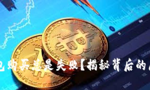 为何你的TP钱包购买总是失败？揭秘背后的原因和解决办法