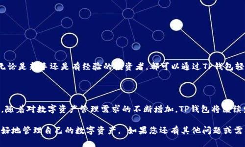 资产在TP钱包（TP Wallet）中是可以进行管理和交易的。TP钱包支持多种加密货币的存储和交易，用户可以在钱包内安全地管理自己的数字资产。在此，我将为您提供有关TP钱包资产买卖的详细信息。

### TP钱包资产管理与交易指南

1. 什么是TP钱包？
TP钱包是一款安全、便捷的数字资产管理工具，允许用户存储、发送、接收和交易多种加密货币。无论是比特币、以太坊还是ERC-20代币，TP钱包都能为您提供安全的存储环境。

2. TP钱包支持的资产
TP钱包支持多种加密货币，用户可以在钱包内轻松地管理这些资产。常见的支持资产包括：比特币（BTC）、以太坊（ETH）、瑞波币（XRP）等。随着市场的不断变化，TP钱包也会不断更新以支持更多的资产。

3. 如何在TP钱包中买卖资产
在TP钱包中进行资产买卖的步骤相对简单，用户可以通过以下几个步骤完成交易：
ul
    li下载并安装TP钱包应用程序，创建一个新钱包或导入已有的钱包。/li
    li完成身份验证及安全设置，以确保资产的安全。/li
    li在钱包界面选择“交易”或“购买”选项，输入想要买入或卖出的资产类型和数量。/li
    li选择合适的交易所进行交易，确认交易细节后提交。/li
/ul

4. TP钱包的安全性
TP钱包采用行业领先的安全技术，如私钥本地存储和多重验证机制，确保用户的资产安全。用户还可以进行定期备份，以防止意外情况导致资产丢失。此外，TP钱包还提供了防钓鱼和反诈骗保护。

5. 常见问题
在使用TP钱包买卖资产的过程中，用户可能会遇到一些常见问题。以下是一些FAQ：
ul
    li我的资产交易是否安全？/li
    li是否需要支付交易手续费？/li
    li我可以从TP钱包转账到其他交易所吗？/li
/ul

6. 总结
TP钱包为用户提供了一种安全便利的方式来管理和交易加密资产。用户无论是新手还是有经验的投资者，都可以通过TP钱包轻松地进行数字货币的交易和投资。

### 关键要点总结
7. 关键要点
在使用TP钱包进行资产买卖时，用户应注意安全性、交易方式及相关费用。随着对数字资产管理需求的不断增加，TP钱包将继续发挥其在数字货币领域的重要角色。

通过上述内容，希望您对TP钱包资产的买卖有了更清晰的认识，帮助您更好地管理自己的数字资产。 如果您还有其他问题或需要更详细的信息，请随时询问！