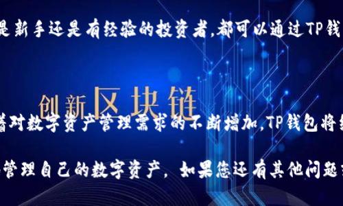 资产在TP钱包（TP Wallet）中是可以进行管理和交易的。TP钱包支持多种加密货币的存储和交易，用户可以在钱包内安全地管理自己的数字资产。在此，我将为您提供有关TP钱包资产买卖的详细信息。

### TP钱包资产管理与交易指南

1. 什么是TP钱包？
TP钱包是一款安全、便捷的数字资产管理工具，允许用户存储、发送、接收和交易多种加密货币。无论是比特币、以太坊还是ERC-20代币，TP钱包都能为您提供安全的存储环境。

2. TP钱包支持的资产
TP钱包支持多种加密货币，用户可以在钱包内轻松地管理这些资产。常见的支持资产包括：比特币（BTC）、以太坊（ETH）、瑞波币（XRP）等。随着市场的不断变化，TP钱包也会不断更新以支持更多的资产。

3. 如何在TP钱包中买卖资产
在TP钱包中进行资产买卖的步骤相对简单，用户可以通过以下几个步骤完成交易：
ul
    li下载并安装TP钱包应用程序，创建一个新钱包或导入已有的钱包。/li
    li完成身份验证及安全设置，以确保资产的安全。/li
    li在钱包界面选择“交易”或“购买”选项，输入想要买入或卖出的资产类型和数量。/li
    li选择合适的交易所进行交易，确认交易细节后提交。/li
/ul

4. TP钱包的安全性
TP钱包采用行业领先的安全技术，如私钥本地存储和多重验证机制，确保用户的资产安全。用户还可以进行定期备份，以防止意外情况导致资产丢失。此外，TP钱包还提供了防钓鱼和反诈骗保护。

5. 常见问题
在使用TP钱包买卖资产的过程中，用户可能会遇到一些常见问题。以下是一些FAQ：
ul
    li我的资产交易是否安全？/li
    li是否需要支付交易手续费？/li
    li我可以从TP钱包转账到其他交易所吗？/li
/ul

6. 总结
TP钱包为用户提供了一种安全便利的方式来管理和交易加密资产。用户无论是新手还是有经验的投资者，都可以通过TP钱包轻松地进行数字货币的交易和投资。

### 关键要点总结
7. 关键要点
在使用TP钱包进行资产买卖时，用户应注意安全性、交易方式及相关费用。随着对数字资产管理需求的不断增加，TP钱包将继续发挥其在数字货币领域的重要角色。

通过上述内容，希望您对TP钱包资产的买卖有了更清晰的认识，帮助您更好地管理自己的数字资产。 如果您还有其他问题或需要更详细的信息，请随时询问！