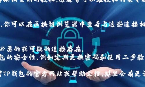 要查看TP钱包（TokenPocket）授权连接，通常有一些步骤可以帮助你理解和管理这些连接。以下是一些可能用于访问和审查授权连接的指导：

### 1. 打开TP钱包
确保你已经安装了TP钱包应用，并且已经成功登录。

### 2. 进入设置或钱包管理
在TP钱包的主界面，寻找设置或钱包管理选项。不同版本的TP钱包界面可能略有不同，但一般会有一个类似的选项。

### 3. 找到授权管理
在设置或钱包管理中，应该有一个“授权管理”或“连接管理”的功能，专门用于查看和管理已授权的连接。

### 4. 查看授权列表
进入授权管理后，你将看到所有已授权的应用和服务。在这里，你可以查看每个应用的权限，以及授权的时间和状态。

### 5. 撤销不必要的授权
如果你发现某些应用或服务的授权不再需要，可以选择撤销它们的授权。这通常可以在授权列表中通过选择相应的应用，点击“撤销”或“删除”按钮来完成。

### 6. 了解每个连接的动态
TP钱包的每一次授权连接都会伴随着区块链上的记录。你可以在区块链浏览器中查看与这些连接相关的交易和记录，以便更深入地了解它们的运作。

### 提示
- **保持警惕**：定期检查你的授权连接，确保没有不必要的或可疑的连接存在。
- **安全第一**：只授权你信任的应用，并时刻保持钱包的安全性，例如定期更换密码和使用二步验证。

如果你有具体的疑问或需要更详细的操作步骤，请参考TP钱包的官方网站或帮助文档，那里会有更详细的信息和用户指导。