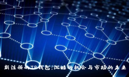 新注册的TP钱包:沉睡的机会与市场的未来