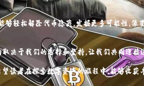 如何解除小狐狸钱包中的代币隐藏？揭开数字资产管理的奥秘！

小狐狸钱包, 代币隐藏, 数字资产, 解除隐藏/guanjianci

一、引言：数字钱包的璀璨星空
在数字资产的海洋中，小狐狸钱包（MetaMask）犹如一颗璀璨的明星，闪耀着光芒，吸引着无数用户的目光。每当我们打开这个钱包，仿佛进入了一片神秘的星空，等待着我们去探索和发现。然而，有时在这片星空中，某些星星却因故隐藏了起来，就像有些代币在小狐狸钱包中消失一样。本篇文章将揭开隐藏代币的谜团，让你重新找回那些潜藏的宝藏。

二、小狐狸钱包概述：科技与便利的结合
小狐狸钱包是一款流行的数字钱包，主要用于管理以太坊及其衍生代币。它的界面友好，操作简单，使得无论是新手还是资深玩家都能轻松上手。小狐狸钱包的出现，犹如一把打开数字资产宝库的钥匙，让我们能够方便地进行交易、投资，甚至参与去中心化金融（DeFi）和非同质化代币（NFT）的盛宴。

三、何谓代币隐藏：偶然的失落
在小狐狸钱包中，用户可以添加多种代币，但有时候因为操作不当或设置问题，某些代币可能会被隐藏。它们就像海底的珍珠，需要通过正确的方法才能重新浮出水面。代币被隐藏并不意味着它们真的消失了，而是由于用户在设置中的一项选择，导致它们暂时无法显示。了解这一点，对我们解决问题至关重要。

四、代币隐藏的常见原因：云雾中的星辰
代币隐藏的原因多种多样，就像夜空中因云雾掩盖的星星。以下是一些常见的原因：
ul
  listrong1. 用户设置问题：/strong在小狐狸钱包中，用户可以根据自己的需求选择显示哪些代币。如果在设置中选择了隐藏某些代币，它们就会消失在用户的视野中。/li
  listrong2. 网络问题：/strong有时候，网络连接不稳定会导致钱包无法加载所有代币信息，造成代币看似被隐藏。/li
  listrong3. 代币未添加：/strong用户可能忘记手动将购买的代币添加到钱包中，这也是导致代币未显示的原因之一。/li
/ul

五、解除代币隐藏的具体步骤：找回失落的珍珠
现在，让我们一步一步来解除小狐狸钱包中的代币隐藏，就像冒险家在寻找失落的珍珠。这些步骤简单明了，任何人都能轻松掌握：
ol
  listrong第一步：打开小狐狸钱包/strongbr /Launch your MetaMask wallet and enter your login credentials. Enter the digital realm where your assets are stored./li
  listrong第二步：检查代币列表/strongbr /在钱包主页，查看当前显示的代币列表。如果你发现某些代币不在列表中，请继续下面的步骤。/li
  listrong第三步：添加代币/strongbr /如果代币未显示，点击“添加代币”按钮，输入代币的合约地址，以确保你能找到正确的资产。/li
  listrong第四步：确认设置/strongbr /在“代币”部分中设置你希望显示的代币，确保没有操作错误。/li
  listrong第五步：检查网络连接/strongbr /确保你的设备连接到稳定的网络，以便钱包能够加载所有信息。/li
/ol

六、常见问题解答：消散的疑云
在这个过程中，用户可能会遇到各种问题。以下是一些常见的疑问和解答：
ul
  listrong1. 如果代币仍然不显示，我该怎么办？/strongbr /首先，确认你是否输入了正确的合约地址。其次，检查是否在正确的网络上。/li
  listrong2. 代币隐藏会影响我转账吗？/strongbr /不会，代币的隐藏只是显示的问题，实际资产并未消失。/li
  listrong3. 如何提高我钱包的安全性？/strongbr /务必设置强密码，并启用两因素认证，确保你的资产安全。/li
/ul

七、情感与文化的联系：数字资产的故事
在我们的生活中，数字资产如同我们的情感与文化经历。每一个代币都是我们参与这个虚拟世界的见证。就如同生活中的每一份回忆，都值得我们去珍惜。小狐狸钱包中的代币不仅仅是数字，它们承载着我们的梦想、冒险与追求。通过解除隐藏代币的过程，我们不仅找回了资产，也重拾了那份对数字世界的热爱。

八、结语：如星星般璀璨的未来
在这片数字星空中，每个人都在寻找自己的小星星。随着我们不断学习和探索，小狐狸钱包将成为我们掌握财富的得力助手。希望通过本文的讲解，用户能够轻松解除代币隐藏，发掘更多可能性，像星星一样闪耀在这个广阔的宇宙中。

九、附录：探索更多数字资产的世界
本章将介绍其他数字资产及其类型，帮助你更深入地理解这个葱郁的领域，进而实现更丰富的投资策略和资产管理。探索的旅程才刚刚开始，未来的方向取决于我们的选择和坚持。让我们共同迎接这个充满挑战与机遇的数字新时代！

通过以上的内容，我们不仅解答了“如何解除小狐狸钱包中的代币隐藏”的问题，还展示了数字资产管理的魅力和潜力，使得文章更具吸引力和实用性。希望读者在探索数字资产的旅程中，能够收获丰富的知识和经验。