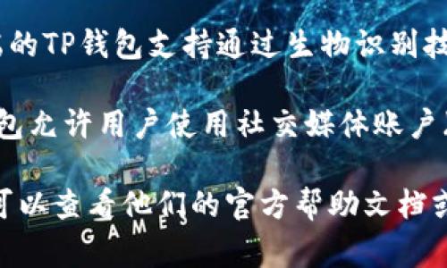 TP钱包（Trust Port Wallet）通常支持多种登陆方式，包括：

1. **助记词登录**：用户可以通过输入助记词（一般为12个词）来恢复或访问自己的钱包。
   
2. **私钥登录**：用户可以通过输入他们的钱包私钥来进行登录。

3. **面部识别/指纹识别**：部分移动端的TP钱包支持通过生物识别技术进行快速登录。

4. **社交账号登录**：有些版本的TP钱包允许用户使用社交媒体账户（如Facebook或Twitter）进行快捷登录。

如果您在使用TP钱包时遇到任何问题，可以查看他们的官方帮助文档或联系客服以获取支持。