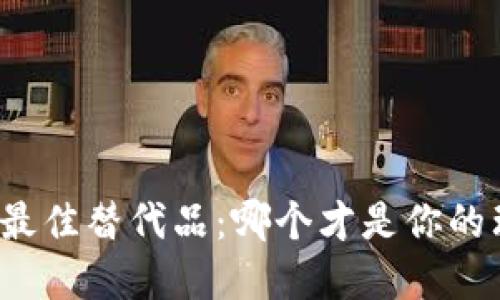 TP钱包的最佳替代品:哪个才是你的理想选择?