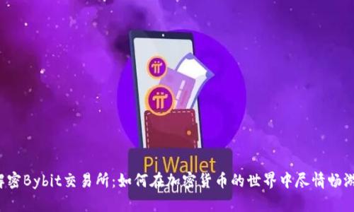 解密Bybit交易所:如何在加密货币的世界中尽情畅游?