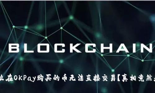 为什么在OKPay购买的币无法直接交易？真相竟然是……
