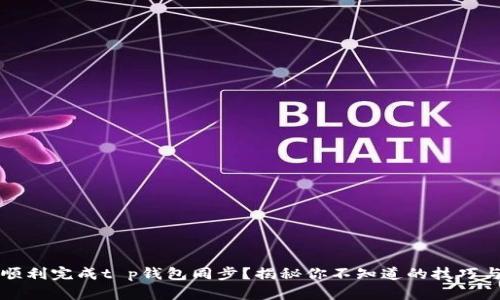 如何顺利完成t p钱包同步？揭秘你不知道的技巧与窍门