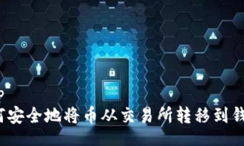 snip
如何安全地将币从交易所转移到钱包?