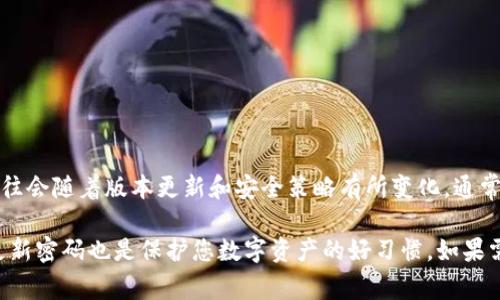 TP钱包（TokenPocket）是一款支持多种区块链资产管理的钱包应用，其密码长度和复杂性往往会随着版本更新和安全策略有所变化。通常，TP钱包的密码长度是8到20位，包括字母、数字和特殊字符。

为了安全起见，建议您在设置密码时使用较复杂的组合，并且保持密码的私密性。此外，定期更新密码也是保护您数字资产的好习惯。如果需要了解最新的密码要求或具体的安全建议，建议访问TP钱包的官方网站或查看其官方文档。