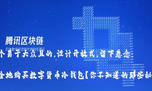 思考一个易于大众且的,设计开放式,留下悬念:
如何安全地购买数字货币冷钱包?你不知道的那些秘密揭晓!