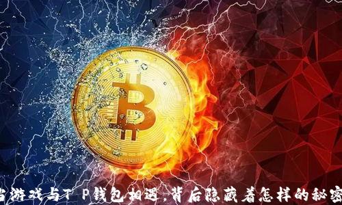 当游戏与T P钱包相遇,背后隐藏着怎样的秘密?