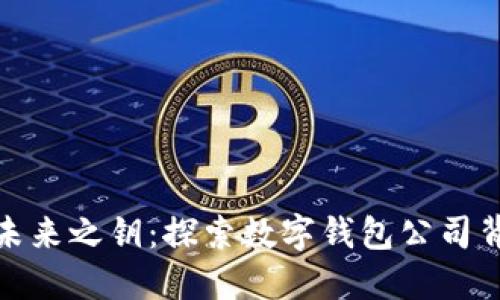 数字货币未来之钥:探索数字钱包公司背后的秘密