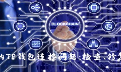 解决您的TP钱包连接问题:检查、修复与建议