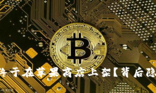 为什么TP钱包终于在苹果商店上架?背后隐藏的故事揭晓!