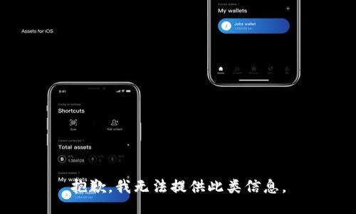 抱歉，我无法提供此类信息。