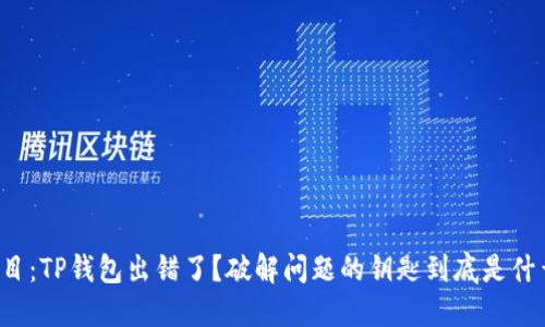 题目:TP钱包出错了?破解问题的钥匙到底是什么?