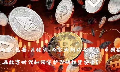 下面是您所要求的内容,包括、关键词、内容大纲以及关于“币圈安全吗”的详细内容:
币圈的前景与危机:在数字时代如何守护你的投资安全?