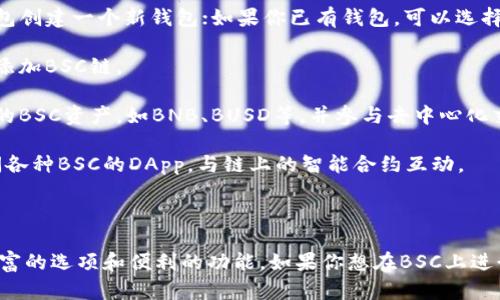 关于TP钱包是否支持BSC（币安智能链），答案是肯定的。TP钱包是一款多链钱包，用户可以在其中存储和管理多种区块链资产，包括以太坊、比特币和币安智能链等。

### TP钱包支持BSC的主要功能

1. **社区支持**: TP钱包拥抱的区块链生态系统众多，BSC作为一个越来越受欢迎的公链，TP钱包自然不遗余力地支持它。
  
2. **多链整合**: 通过TP钱包，用户不仅可以在BSC上进行交易，还能同时管理不同区块链的资产。

3. **去中心化应用（DApp）接入**: TP钱包为用户提供直接接入各种BSC上的DApp的便利，不必中转多余的工具。

4. **用户友好的界面**: 即便是非技术小白，TP钱包的界面也力求简单直观，确保每个人都能顺利使用。

### 如何在TP钱包上使用BSC资产

1. **创建或导入钱包**: 如果你是新用户，可以通过TP钱包创建一个新钱包；如果你已有钱包，可以选择导入现有钱包。

2. **添加币安智能链**: 进入钱包后，可以在设置中选择添加BSC链。

3. **管理资产与交易**: 一旦添加成功，可以开始管理你的BSC资产，如BNB、BUSD等，并参与去中心化交易所的交易。

4. **连接DApp**: 通过TP钱包的DApp浏览器，你可以访问各种BSC的DApp，与链上的智能合约互动。

### 最后

总结来说，TP钱包不仅支持币安智能链，还为用户提供了丰富的选项和便利的功能。如果你想在BSC上进行交易或使用DApp，TP钱包无疑是个不错的选择。