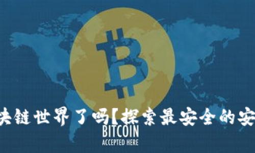 你准备好进入区块链世界了吗?探索最安全的安卓钱包下载之旅!