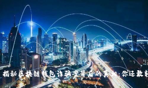 ### 揭秘区块链钱包诈骗案背后的真相：你还敢轻信吗？