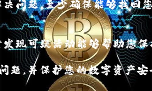 如果您在使用TP钱包时遇到“提示危险”的问题，可能是出于多种原因，比如安全警告、网络问题或应用问题等。接下来是一些处理建议：

### 1. 检查钱包版本
确保您使用的是TP钱包的最新版本。旧版本可能存在安全隐患或兼容性问题。可以到官方应用商店更新您的钱包应用。

### 2. 确认网络连接
安全风险可能与网络连接有关。检查您的网络是否稳定，并且尽可能在安全的网络环境下使用钱包，例如私人Wi-Fi，而不是公共网络。

### 3. 查看安全设置
TP钱包可能提供安全设置，如两步验证或生物识别功能。确保这些安全功能已启用，以提高您的钱包安全性。

### 4. 不要轻信网络信息
如果您遇到有关TP钱包的警告或错误信息，请确认其来源是否可靠。访问TP钱包的官方网站或社区，查找官方通告或用户反馈以获取准确的信息。

### 5. 联系客服
如果问题持续存在，请联系TP钱包的客服团队。提供详细信息，例如错误提示的内容和出现时的操作，让他们能够更好地帮助您解决问题。

### 6. 备份私钥
在处理风险时，务必备份您的私钥或助记词。如果您无法解决问题，至少确保能够找回您的资产。

### 7. 定期审计交易
定期检查您的交易记录，确保没有未授权的交易发生。及时发现可疑活动能够帮助您保护资产安全。

通过这些步骤，您可以有效地处理TP钱包中的“提示危险”问题，并保护您的数字资产安全。如果还有其他问题，请随时询问！