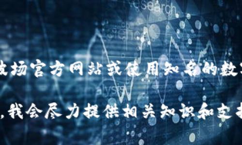 关于“T P 钱包 波场链链接网址”，如果您在寻找波场链相关的钱包信息，建议您访问波场官方网站或使用知名的数字货币钱包应用。这类信息通常是直接从合法的官方网站中获得的，确保安全和有效性。

如果您需要更具体的信息或帮助，比如如何使用波场链的钱包或者如何操作，请告诉我，我会尽力提供相关知识和支持。