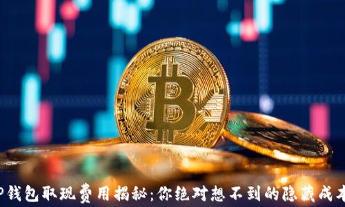 TP钱包取现费用揭秘:你绝对想不到的隐藏成本!