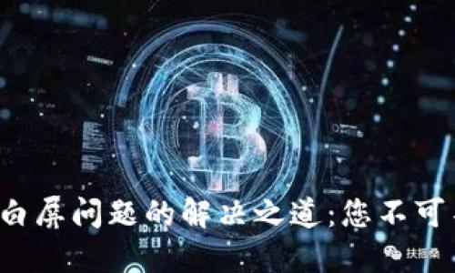 小狐狸钱包白屏问题的解决之道：您不可不知的秘密！
