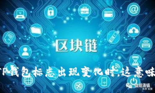 当你的TP钱包标志出现变化时,这意味着什么?