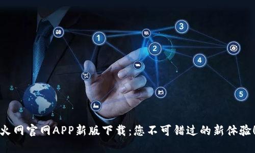 火网官网APP新版下载：您不可错过的新体验！
