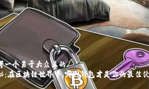 思考一个易于大众且的
揭秘:在区块链世界中,哪种钱包才是你的最佳伙伴?