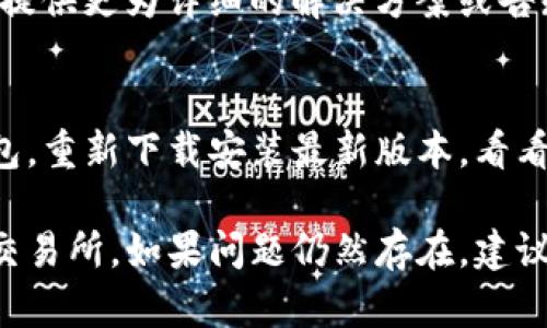 关于“TP钱包的博饼交易所怎么打不开”的问题，您可以尝试以下几个步骤来解决此问题：

### 一、检查网络连接
首先，确保您的设备已经连接到互联网。可以尝试打开其他网站或应用程序以确认网络连接是否正常。

### 二、更新或重启应用
如果您的网络连接正常，但交易所仍然打不开，尝试更新TP钱包应用至最新版本。过时的应用程序可能导致不稳定或无法访问某些功能。您也可以尝试关闭应用程序并重启。

### 三、清除缓存
长时间使用应用可能会导致缓存堆积，从而影响应用性能。可以在设备设置中找到TP钱包，清除其缓存后再尝试打开交易所。

### 四、检查服务器状态
有时候，应用的服务器可能会出现临时故障。您可以访问TP钱包的官方网站或社交媒体页面，查看是否有关于服务器维护或故障的相关公告。

### 五、联系官方客服
如果以上方法均无法解决问题，建议您联系客服寻求帮助。他们可能会提供更为详细的解决方案或告知您目前的服务状态。

### 六、尝试重新安装
如果经过多次尝试仍无法打开，您可以备份相关重要信息后卸载TP钱包，重新下载安装最新版本，看看是否能解决问题。

以上是一些常见的解决办法，希望能够帮助您顺利打开TP钱包的博饼交易所。如果问题仍然存在，建议您耐心等待或寻求进一步的官方支持。