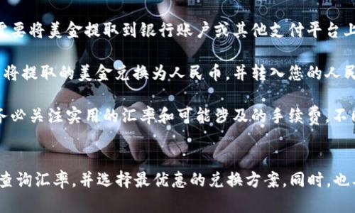 要将T P钱包中的美金转换为人民币，您可以按照以下步骤操作：

1. **确认钱包平台的兑换功能**：首先，检查您使用的T P钱包是否支持货币兑换功能。有些钱包平台支持直接在钱包内部进行货币兑换。

2. **使用第三方兑换服务**：如果T P钱包不支持直接兑换，您可以考虑使用第三方货币兑换服务。这些服务通常提供相对接近市场汇率的兑换币种的功能。

3. **将美金转出**：如果钱包不支持直接兑换，您可能需要将美金提取到银行账户或其他支付平台上。然后使用当地银行或兑换商将其转换为人民币。

4. **转账至人民币账户**：使用国内的银行或金融平台将提取的美金兑换为人民币，并转入您的人民币账户。

5. **注意汇率和手续费**：在进行任何货币兑换时，请务必关注实用的汇率和可能涉及的手续费，不同平台和服务可能有不同的费用结构。

### 补充建议：
为了避免在兑换的过程中出现坑，您可以在多个平台上查询汇率，并选择最优惠的兑换方案，同时，也要注意相关的法律法规，保证交易的合法合规性。