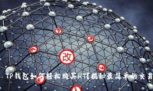 ### TP钱包如何轻松购买HT?揭秘最简单的交易步骤!